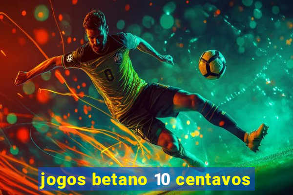 jogos betano 10 centavos